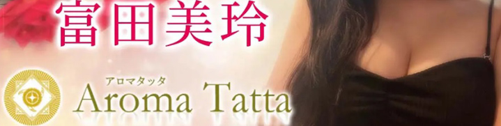 メンズエステ Aroma Tatta：富田